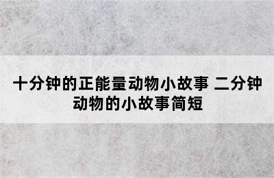 十分钟的正能量动物小故事 二分钟动物的小故事简短